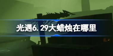 光遇6.29大蜡烛在哪里 光遇6月29日大蜡烛位置攻略