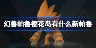 幻兽帕鲁樱花岛有什么新帕鲁 幻兽帕鲁樱花岛新版本帕鲁介绍