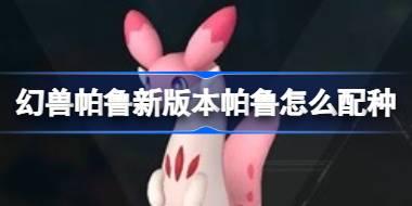 幻兽帕鲁新版本帕鲁怎么配种 幻兽帕鲁樱花岛新帕鲁配种方案介绍