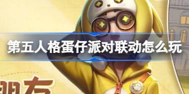 第五人格蛋仔派对联动怎么玩 第五人格蛋仔派对联动活动介绍