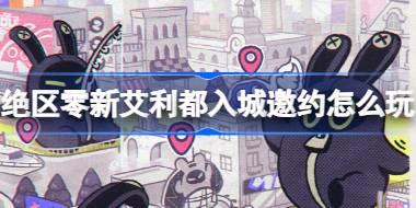 绝区零新艾利都入城邀约怎么玩 绝区零新艾利都入城邀约活动介绍