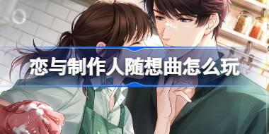恋与制作人随想曲怎么玩 恋与制作人随想曲活动介绍