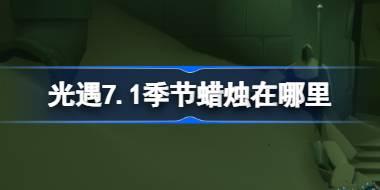 光遇7.1季节蜡烛在哪里 光遇7月1日季节蜡烛位置攻略