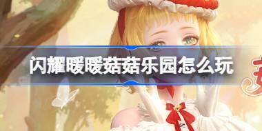 闪耀暖暖菇菇乐园怎么玩 闪耀暖暖菇菇乐园福利活动介绍