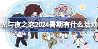 光与夜之恋2024暑期有什么活动 光与夜之恋暑期活动日历介绍