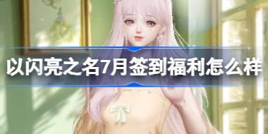 以闪亮之名7月签到福利怎么样 以闪亮之名暖栗巧心套装活动介绍