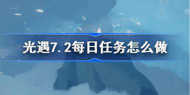 光遇7.2每日任务怎么做 光遇7月2日每日任务做法攻略