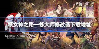 祇女神之路一修大师修改器在哪里下载 祇女神之路一修大师修改器下载地址