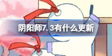 阴阳师7.3有什么更新 阴阳师7月3日更新内容介绍