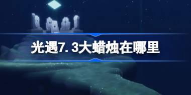 光遇7.3大蜡烛在哪里 光遇7月3日大蜡烛位置攻略