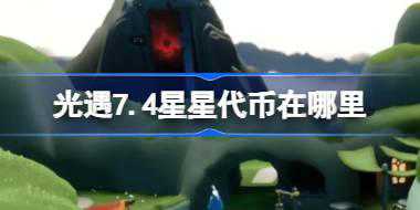 光遇7.4星星代币在哪里 光遇7月4日五周年庆代币收集攻略