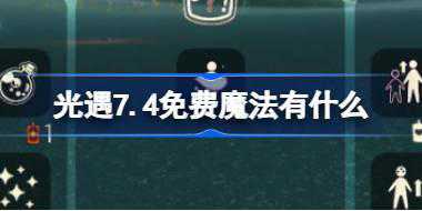 光遇7.4免费魔法有什么 光遇7月4日免费魔法收集攻略
