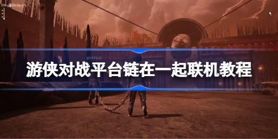 《链在一起/Chained Together》游侠对战平台联机教程