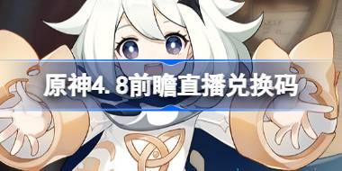<b>原神4.8前瞻直播兑换码 原神4.8直播兑换码有什么</b>