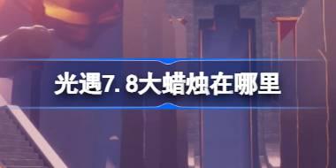光遇7.8大蜡烛在哪里 光遇7月8日大蜡烛位置攻略