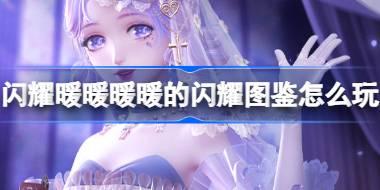 <b>闪耀暖暖暖暖的闪耀图鉴怎么玩 闪耀暖暖暖暖的闪耀图鉴活动介绍</b>