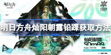 明日方舟灿阳朝露铅踝怎么获取 明日方舟灿阳朝露铅踝获取方法