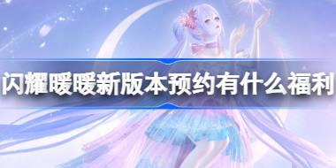 <b>闪耀暖暖新版本预约有什么福利 闪耀暖暖引擎升级福利活动介绍</b>