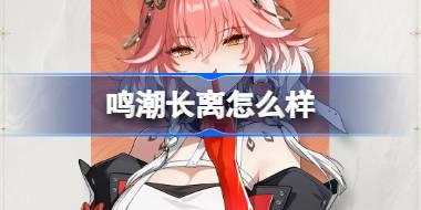 鸣潮长离怎么样 鸣潮长离角色档案介绍