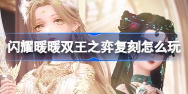 闪耀暖暖双王之弈复刻怎么玩 闪耀暖暖双王之弈复刻活动介绍