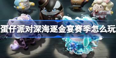 蛋仔派对深海逐金宴赛季怎么玩 深海逐金宴赛季内容介绍