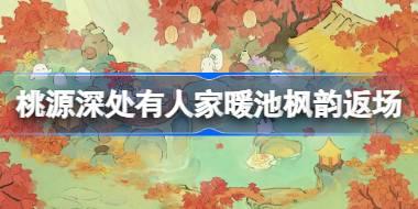 桃源深处有人家暖池枫韵返场怎么玩 桃源暖池枫韵返场活动介绍