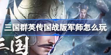 三国群英传国战版军师怎么玩 三国群英传国战版军师攻略介绍