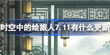 时空中的绘旅人7.11有什么更新 绘旅人7月11日更新内容介绍