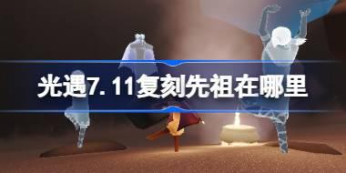 光遇7.11复刻先祖在哪里 光遇7月11日风先知先祖复刻位置介绍
