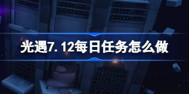 光遇7.12每日任务怎么做 光遇7月12日每日任务做法攻略