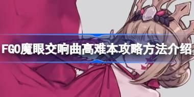 FGO魔眼交响曲高难本该怎么攻略 FGO魔眼交响曲高难本攻略方法介绍