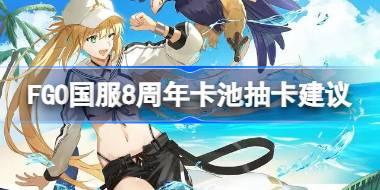 FGO国服8周年卡池该怎么抽 FGO国服8周年卡池抽卡建议