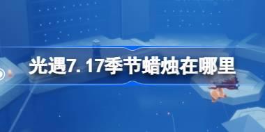 光遇7.17季节蜡烛在哪里 光遇7月17日季节蜡烛位置攻略