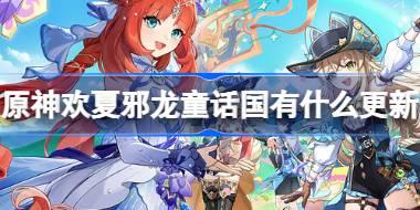 原神欢夏邪龙童话国有什么更新 原神4.8版本更新内容介绍