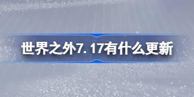 世界之外7.17有什么更新 世界之外7月17日更新内容介绍