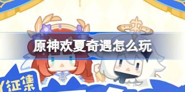 原神欢夏奇遇怎么玩 原神4.8版本欢夏奇遇DIY活动介绍