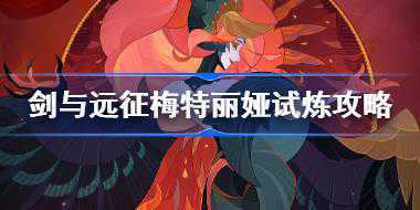 剑与远征梅特丽娅试炼怎么打 剑与远征试炼之地SP黑凤凰攻略