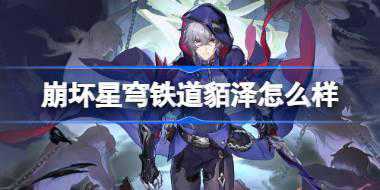 崩坏星穹铁道貊泽怎么样 崩坏星穹铁道貊泽角色介绍