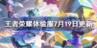 王者荣耀体验服7月19日更新公告 王者荣耀体验服7月19日更新了什么