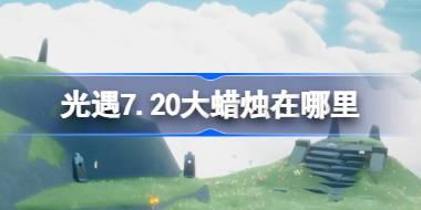 光遇7.20大蜡烛在哪里 光遇7月20日大蜡烛位置攻略