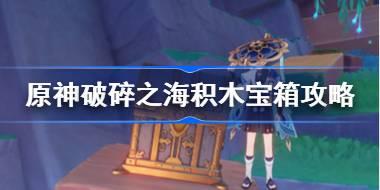 原神破碎之海积木宝箱攻略 原神破碎之海积木宝箱解密攻略