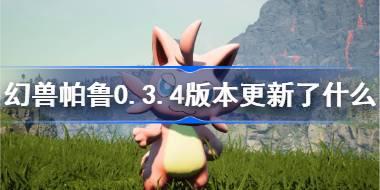 幻兽帕鲁0.3.4版本更新了什么 幻兽帕鲁7.31更新内容