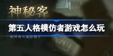 第五人格模仿者游戏怎么玩 第五人格模仿者游戏活动介绍