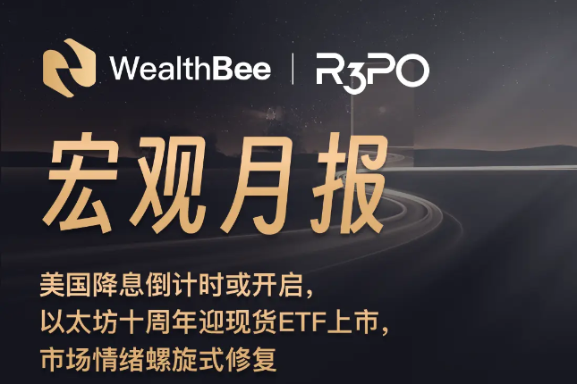 WealthBee宏观月报：美国降息倒计时或开启，以太坊十周年迎现货ETF上市，市场情
