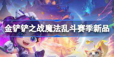 金铲铲之战魔法乱斗赛季新品有哪些 金铲铲之战魔法乱斗新品介绍