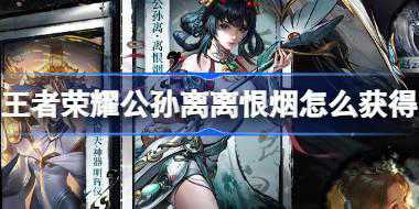王者荣耀公孙离离恨烟怎么获得 ​公孙离离恨烟无双抽奖活动介绍
