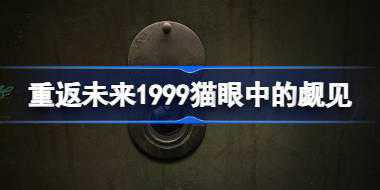 重返未来1999猫眼中的觑见怎么玩 重返未来猫眼中的觑见活动介绍