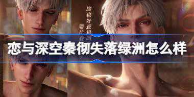 恋与深空秦彻失落绿洲怎么样 恋与深空秦彻失落绿洲思念介绍