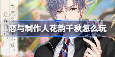 恋与制作人花韵千秋怎么玩 恋与制作人非遗特别联动活动介绍