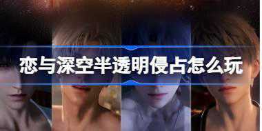 恋与深空半透明侵占怎么玩 恋与深空半透明侵占活动介绍